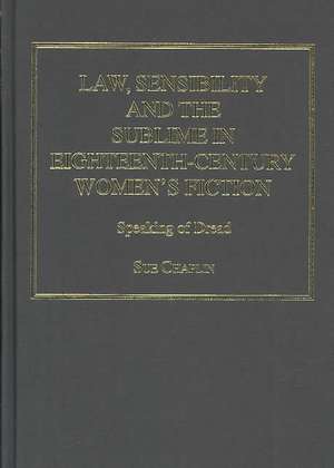 Law, Sensibility and the Sublime in Eighteenth-Century Women's Fiction: Speaking of Dread de Sue Chaplin