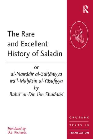 The Rare and Excellent History of Saladin or al-Nawadir al-Sultaniyya wa'l-Mahasin al-Yusufiyya by Baha' al-Din Ibn Shaddad de D. S. Richards