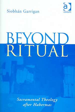 Beyond Ritual: Sacramental Theology after Habermas de Siobhán Garrigan