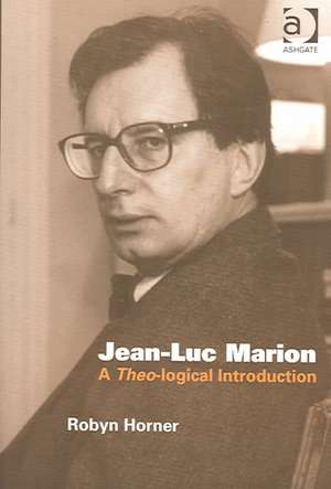 Jean-Luc Marion: A Theo-logical Introduction de Robyn Horner