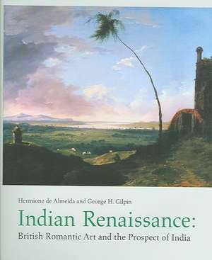 Indian Renaissance: British Romantic Art and the Prospect of India de Hermione de Almeida