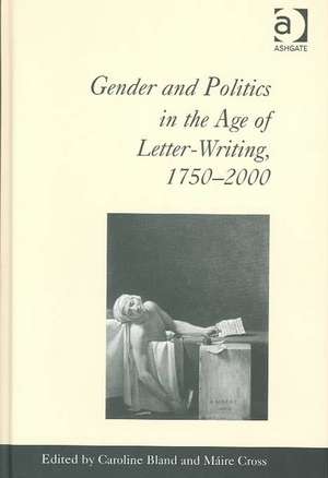 Gender and Politics in the Age of Letter-Writing, 1750�2000 de Máire Cross