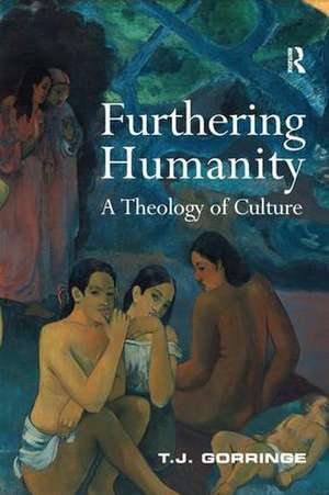 Furthering Humanity: A Theology of Culture de T.J. Gorringe