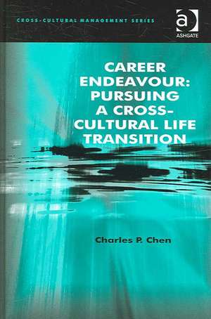 Career Endeavour: Pursuing a Cross-Cultural Life Transition de Charles P. Chen