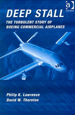 Deep Stall: The Turbulent Story of Boeing Commercial Airplanes de Philip K. Lawrence