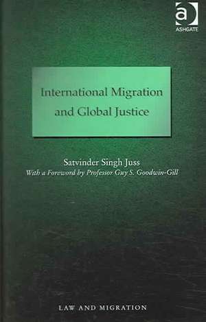 International Migration and Global Justice de Satvinder Juss