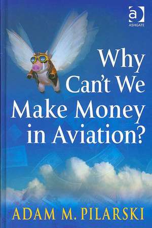 Why Can't We Make Money in Aviation? de Adam M. Pilarski