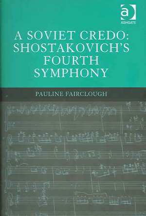 A Soviet Credo: Shostakovich's Fourth Symphony de Pauline Fairclough