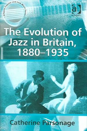 The Evolution of Jazz in Britain, 1880–1935 de Catherine Tackley (née Parsonage)