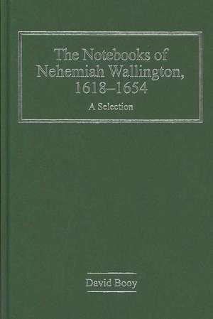 The Notebooks of Nehemiah Wallington, 1618–1654: A Selection de David Booy