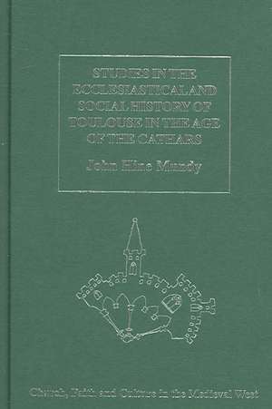 Studies in the Ecclesiastical and Social History of Toulouse in the Age of the Cathars de John Hine Mundy