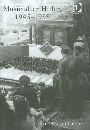 Music after Hitler, 1945–1955 de Toby Thacker