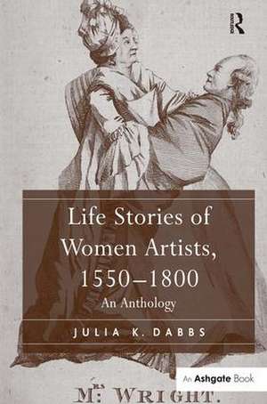 Life Stories of Women Artists, 1550-1800: An Anthology de Julia K. Dabbs