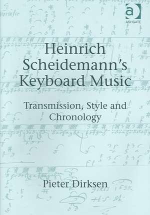 Heinrich Scheidemann's Keyboard Music: Transmission, Style and Chronology de Pieter Dirksen