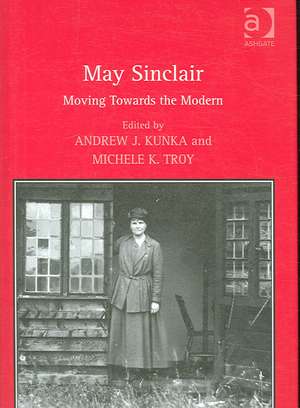 May Sinclair: Moving Towards the Modern de Michele K. Troy