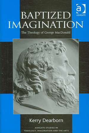 Baptized Imagination: The Theology of George MacDonald de Kerry Dearborn