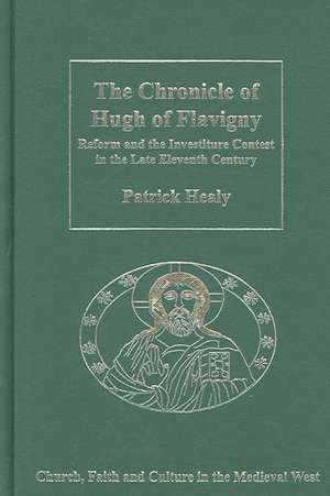 The Chronicle of Hugh of Flavigny: Reform and the Investiture Contest in the Late Eleventh Century de Patrick Healy