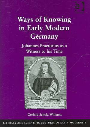 Ways of Knowing in Early Modern Germany: Johannes Praetorius as a Witness to his Time de Gerhild Scholz Williams