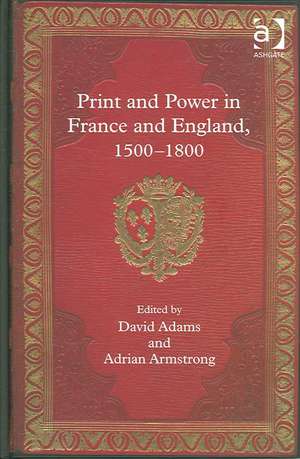 Print and Power in France and England, 1500-1800 de Adrian Armstrong