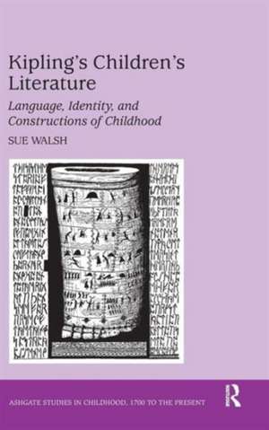 Kipling's Children's Literature: Language, Identity, and Constructions of Childhood de Sue Walsh