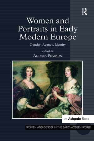 Women and Portraits in Early Modern Europe: Gender, Agency, Identity de Andrea Pearson