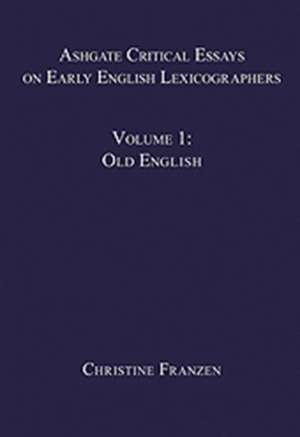 Ashgate Critical Essays on Early English Lexicographers: Volume 1: Old English de Christine Franzen