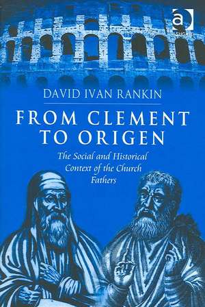 From Clement to Origen: The Social and Historical Context of the Church Fathers de David Ivan Rankin