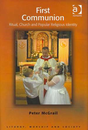 First Communion: Ritual, Church and Popular Religious Identity de Peter McGrail