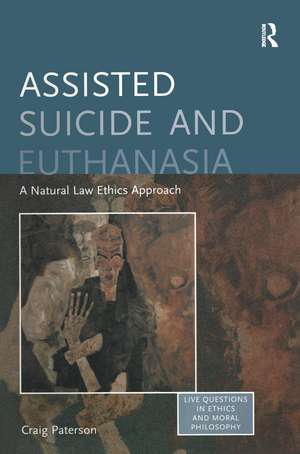 Assisted Suicide and Euthanasia: A Natural Law Ethics Approach de Craig Paterson