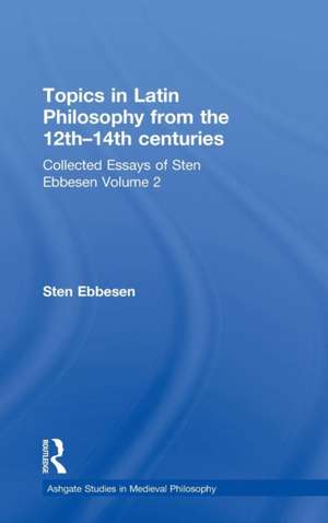 Topics in Latin Philosophy from the 12th–14th centuries: Collected Essays of Sten Ebbesen Volume 2 de Sten Ebbesen