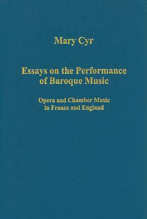 Essays on the Performance of Baroque Music: Opera and Chamber Music in France and England de Mary Cyr