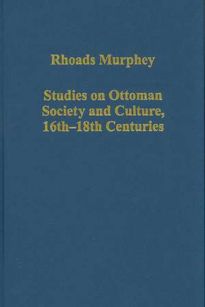 Studies on Ottoman Society and Culture, 16th–18th Centuries de Rhoads Murphey