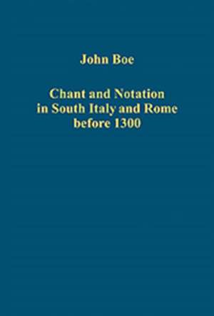 Chant and Notation in South Italy and Rome before 1300 de John Boe