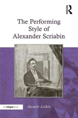 The Performing Style of Alexander Scriabin de Anatole Leikin