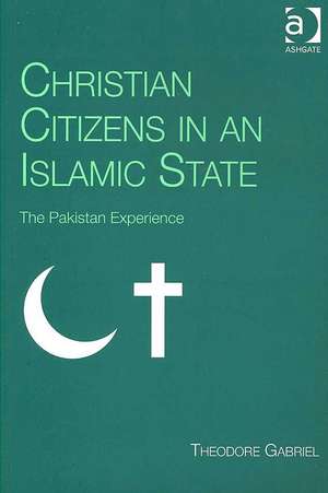 Christian Citizens in an Islamic State: The Pakistan Experience de Theodore Gabriel