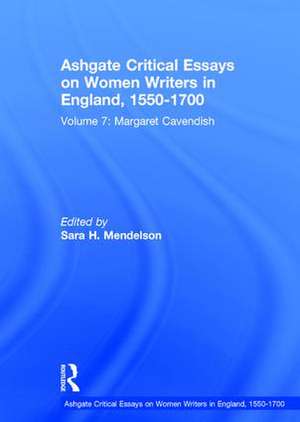 Ashgate Critical Essays on Women Writers in England, 1550-1700: Volume 7: Margaret Cavendish de Sara H. Mendelson