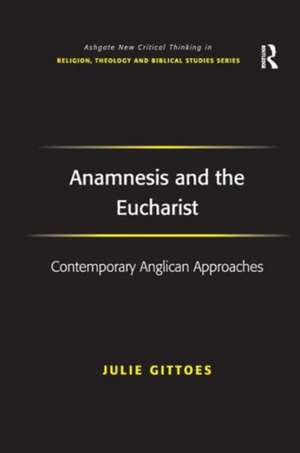 Anamnesis and the Eucharist: Contemporary Anglican Approaches de Julie Gittoes