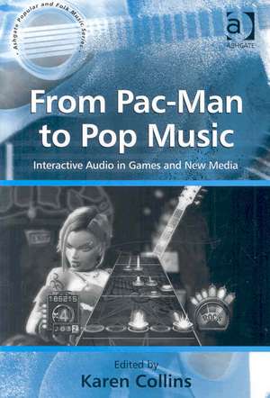 From Pac-Man to Pop Music: Interactive Audio in Games and New Media de Karen Collins