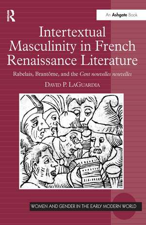 Intertextual Masculinity in French Renaissance Literature: Rabelais, Brantôme, and the Cent nouvelles nouvelles de David P. LaGuardia