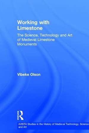 Working with Limestone: The Science, Technology and Art of Medieval Limestone Monuments de Vibeke Olson