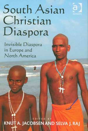 South Asian Christian Diaspora: Invisible Diaspora in Europe and North America de Selva J. Raj