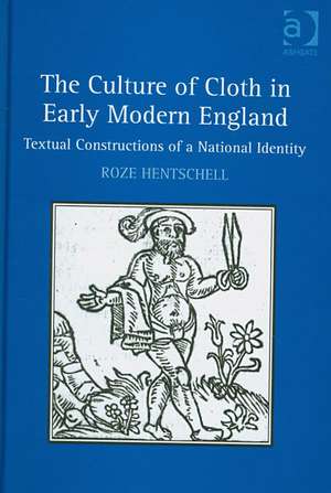 The Culture of Cloth in Early Modern England: Textual Constructions of a National Identity de Roze Hentschell