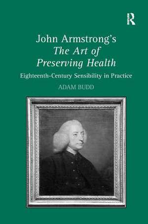 John Armstrong's The Art of Preserving Health: Eighteenth-Century Sensibility in Practice de Adam Budd