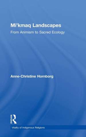 Mi'kmaq Landscapes: From Animism to Sacred Ecology de Anne-Christine Hornborg