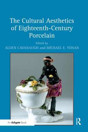 The Cultural Aesthetics of Eighteenth-Century Porcelain de Alden Cavanaugh