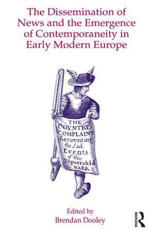 The Dissemination of News and the Emergence of Contemporaneity in Early Modern Europe de Brendan Dooley