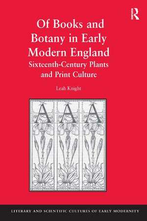 Of Books and Botany in Early Modern England: Sixteenth-Century Plants and Print Culture de Leah Knight