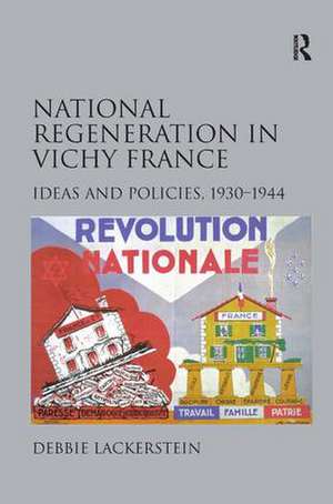 National Regeneration in Vichy France: Ideas and Policies, 1930–1944 de Debbie Lackerstein