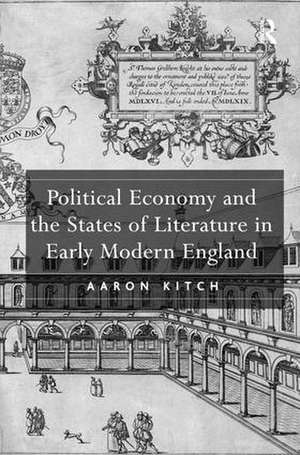 Political Economy and the States of Literature in Early Modern England de Aaron Kitch