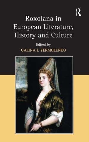 Roxolana in European Literature, History and Culture de Galina I. Yermolenko